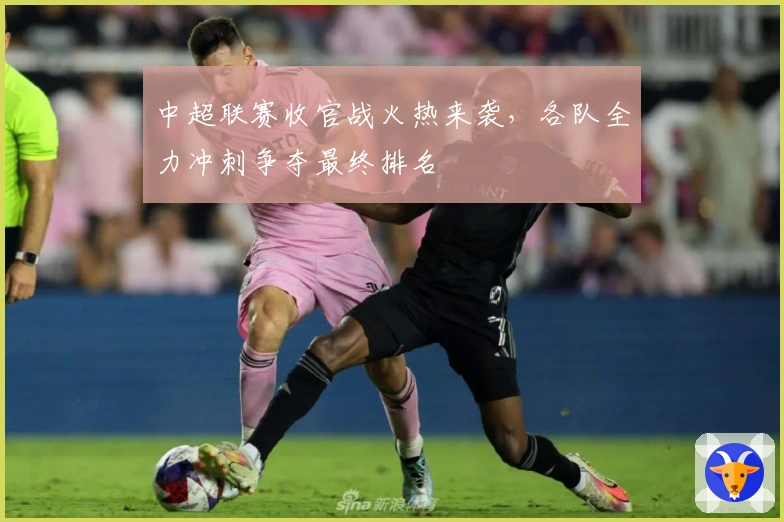 中超联赛收官战火热来袭，各队全力冲刺争夺最终排名