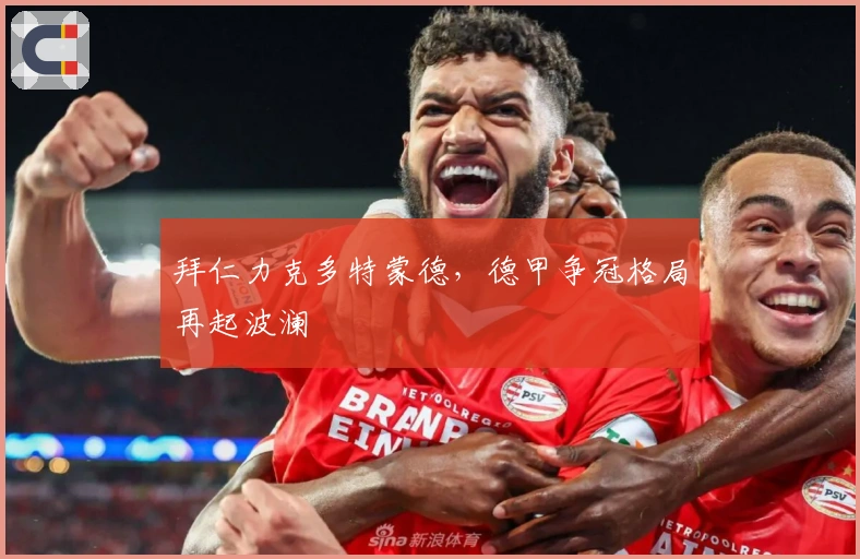 拜仁力克多特蒙德，德甲争冠格局再起波澜